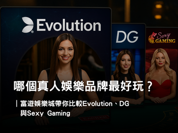 富遊娛樂城真人娛樂品牌比較｜Evolution、DG、Sexy Gaming 特色解析