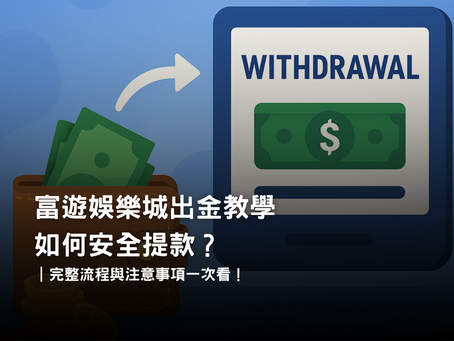 富遊娛樂城提款教學｜安全快速出金流程與實名認證指南