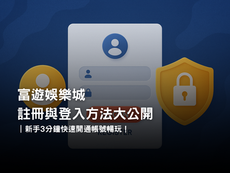 富遊娛樂城註冊登入教學｜新手 3 分鐘完成帳號開通與安全登入全流程