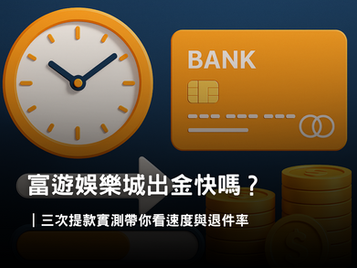 富遊娛樂城提款實測｜三次出金速度與退件率完整紀錄