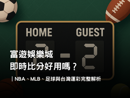 富遊娛樂城即時比分｜NBA、MLB、足球、台灣運彩比分工具與投注解析